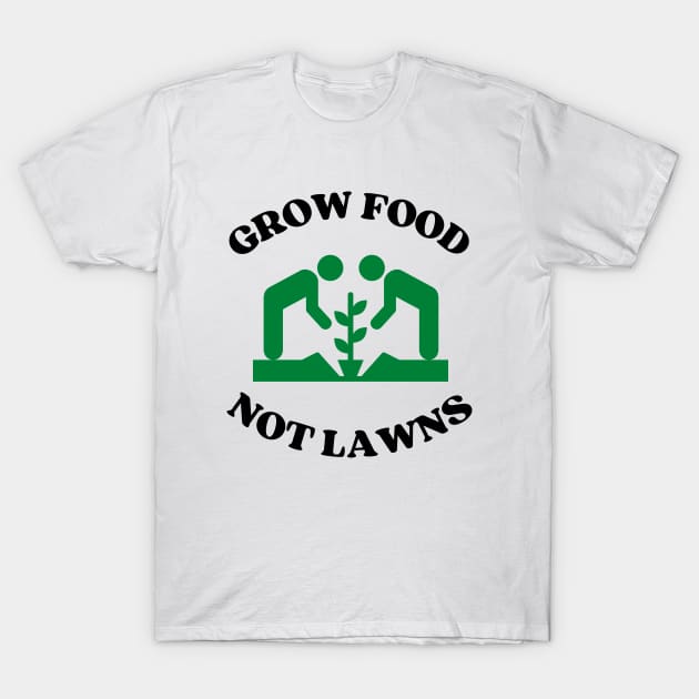 Grow food not lawns - Agriculture T-Shirt by Rubi16